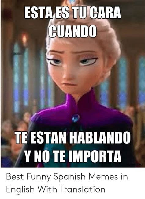 Estaes Tu Cara Cuando Te Estan Hablando Y No Te Importa Best Funny Spanish Memes In English With