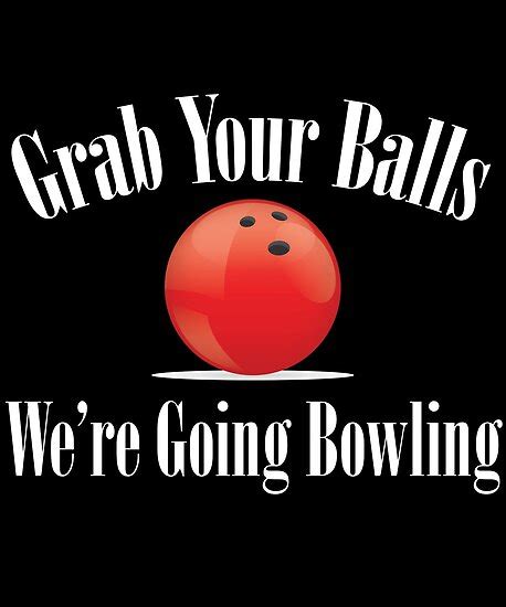 Tenpin Bowling Funny Design Grab Your Balls Were Going