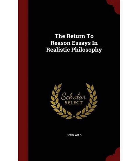 The Return To Reason Essays In Realistic Philosophy Buy The Return To