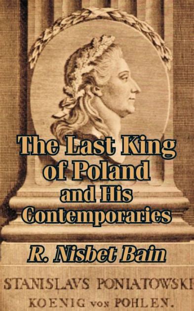 The Last King Of Poland And His Contemporaries By R Nisbet Bain