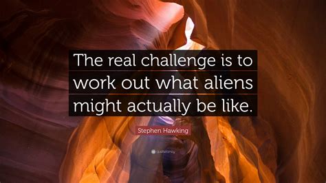 Stephen Hawking Quote “the Real Challenge Is To Work Out What Aliens