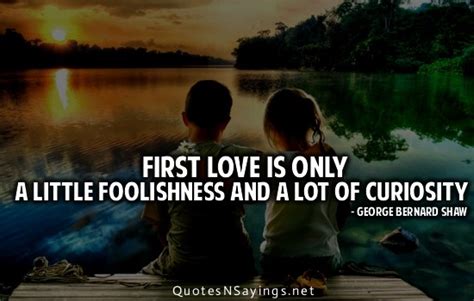 First Love Is Only A Little Foolishness And A Lot Of Curiosity