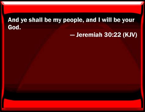 Jeremiah 30:22 And you shall be my people, and I will be your God.