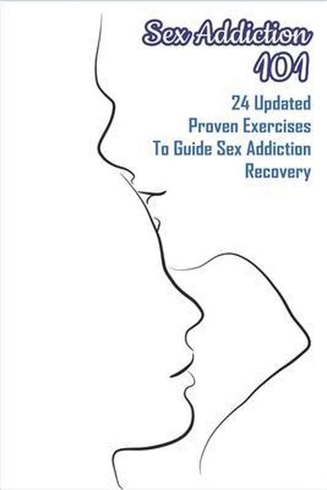 Sex Addiction 101 24 Updated Proven Exercises To Guide Sex Addiction Recovery Ronnie