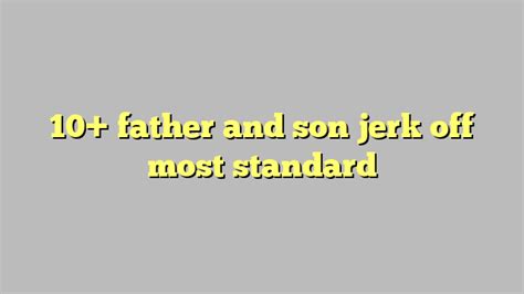 father and son jerk off most standard Công lý Pháp Luật