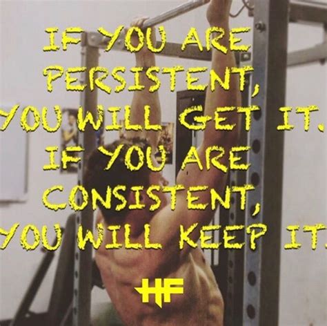 if you are persistent you will get it if you are consistent you will keep it motivational