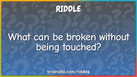 What Can Be Broken Without Being Touched Riddle And Answer Brainzilla
