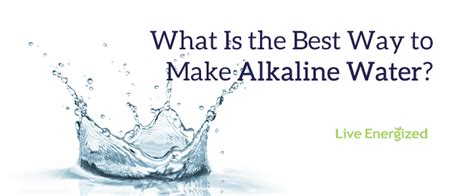 Tips and trick to get it on demand. What Is the Best Way to Make Alkaline Water? - Live Energized