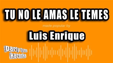 Luis Enrique Tu No Le Amas Le Temes Versión Karaoke YouTube Music