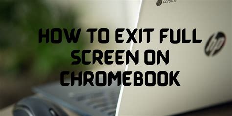 5 Ways To Exit Full Screen On Chromebook Imautomator