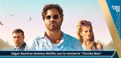 Edgar Ramírez Domina Netflix Con La Miniserie “florida Man” Canal I
