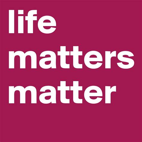 Life Matters Matter Post By Johnandkathy On Boldomatic