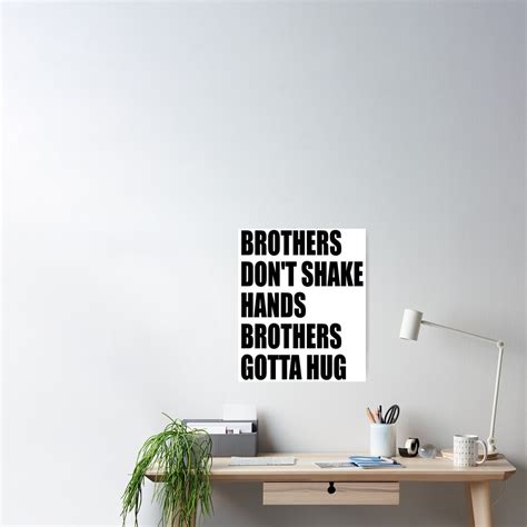 Brothers Dont Shake Hands Brothers Gotta Hug Poster By Sad Youth