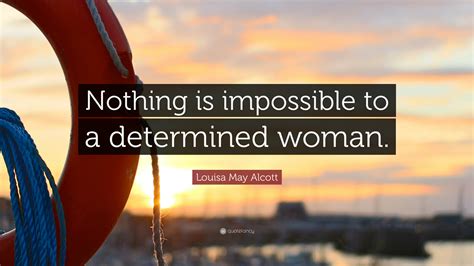 Louisa May Alcott Quote Nothing Is Impossible To A Determined Woman