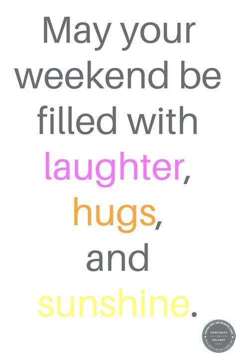 A Quote That Says May Your Weekend Be Filled With Laughter Hugs And