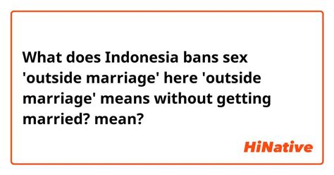 What Is The Meaning Of Indonesia Bans Sex Outside Marriage Here