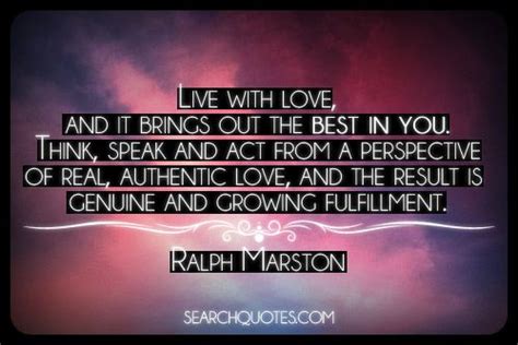 Love Quote Of The Day Ralph Marston “live With Love And It Brings Out