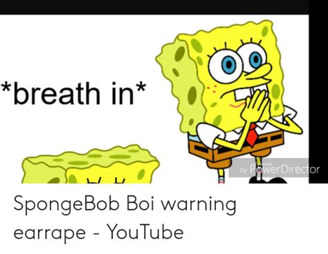 Breath In Erlink By Powerdirector Spongebob Boi Warning Earrape