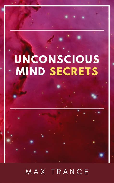 Unconscious Mind Secrets How To Tap Into The Hidden Power Of The