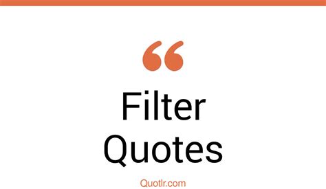 45 Valuable Filter Quotes That Will Unlock Your True Potential