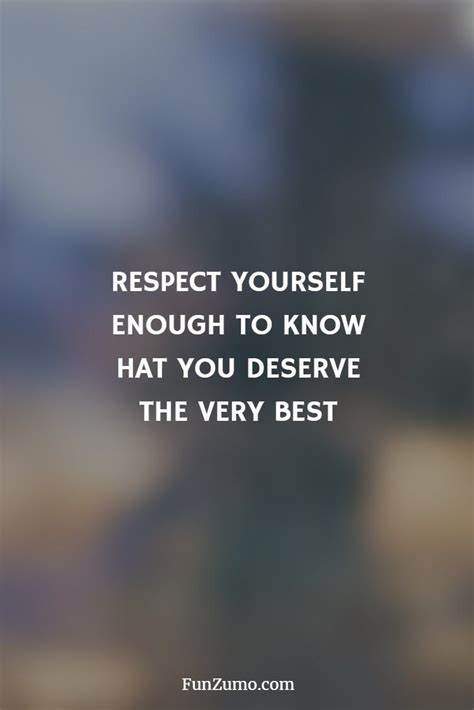 Respect Yourself Enough To Know Hat You Deserve The Very Best