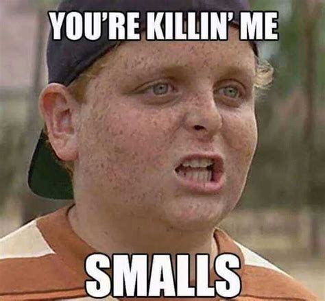 Memes Youre Killin Me Smalls