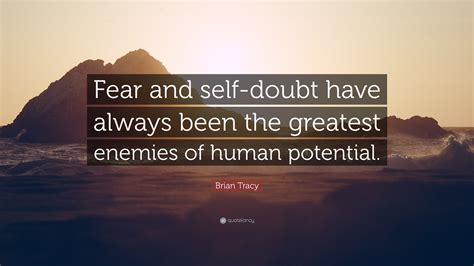 Brian Tracy Quote Fear And Self Doubt Have Always Been The Greatest