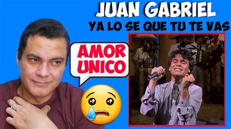 Juan Gabriel Ya Lo Se Que Tu Te Vas Reaction Youtube