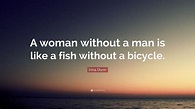 Irina Dunn Quote: “A woman without a man is like a fish without a bicycle.”