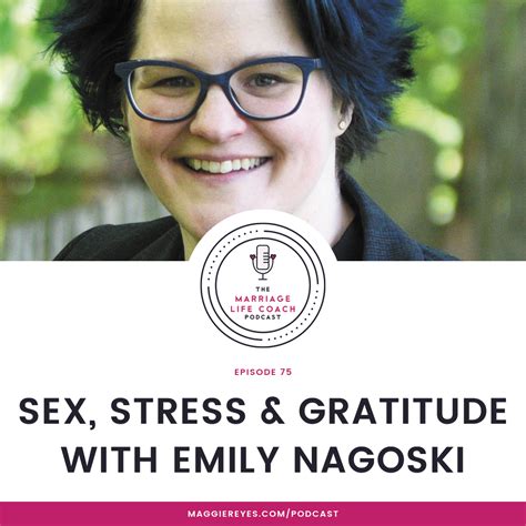 Episode 75 Sex Stress And Gratitude With Emily Nagoski Maggie Reyes