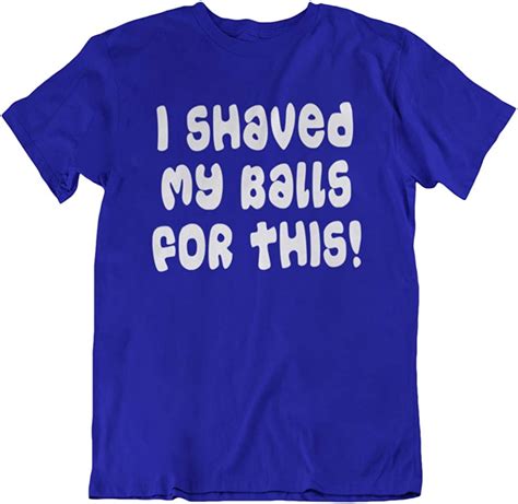 I Shaved My Balls For This Funny Mens Adult T Shirt Vista