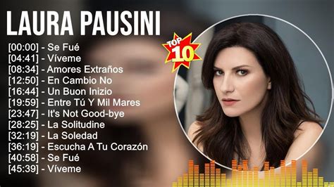 Laura Pausini Grandes éxitos Las 100 Mejores Artistas Para Escuchar