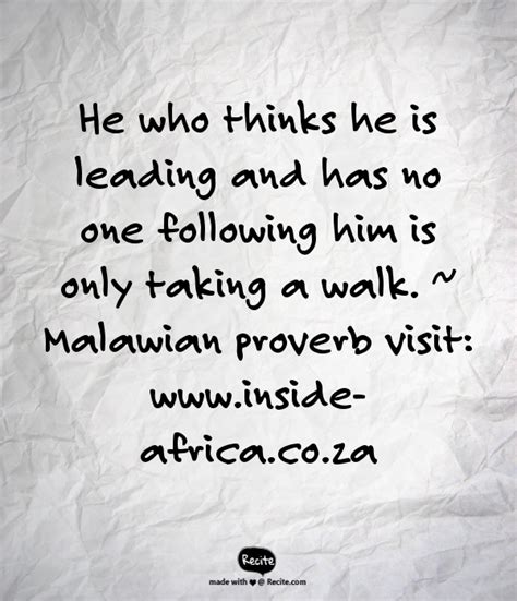 He Who Thinks He Is Leading And Has No One Following Him Is Only Taking