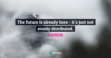 The Future Is Already Here Its Just Not Evenly Distributed Quote