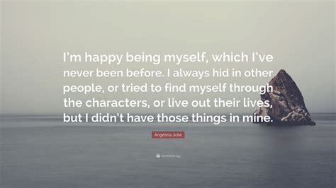 Angelina Jolie Quote Im Happy Being Myself Which Ive Never Been