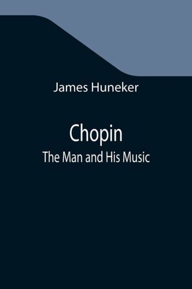 Chopin The Man And His Music By James Huneker Paperback Barnes And Noble