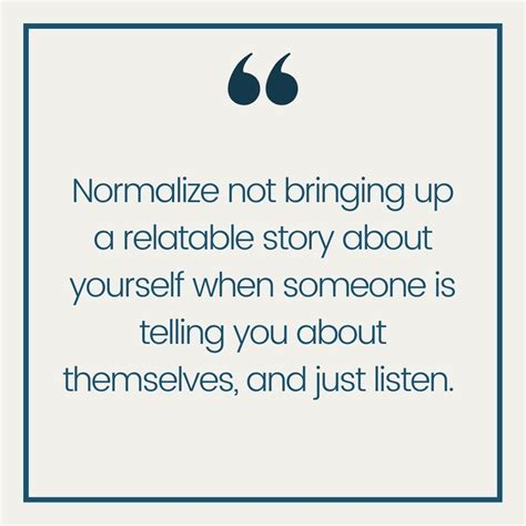 Normalize Not Bringing Up A Relatable Story About Yourself When Someone Is Telling You About