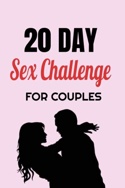 20 Day Sex Challenge For Couples Ignite Intimacy In Your Marriage Through Conversation Romance