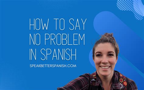 Do You Know How To Say No Problem In Spanish Speak Better Spanish