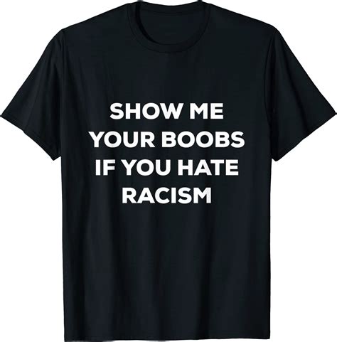 Show Me Your Boobs If You Hate Racism Funny Protest T Shirt
