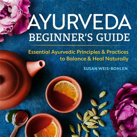Ayurveda Beginners Guide Essential Ayurvedic Principles And Practices To Balance And Heal