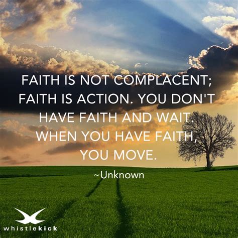 Faith Is Not Complacent Faith Is Action You Dont Have Faith And Wait