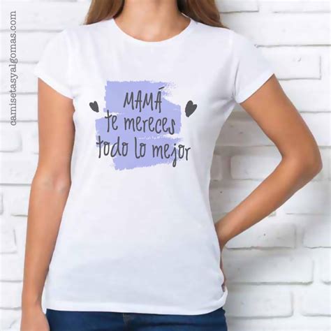 Camiseta Mamá Te Mereces Todo Lo Mejor