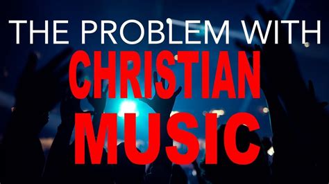 The Problem With Christian Music The Problem With Christian Media
