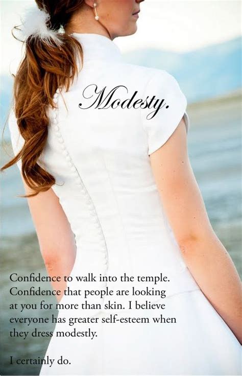 Discover and share modesty quotes. Modesty is a way of demonstrating that you do not need to use your body to entice anybody and ...