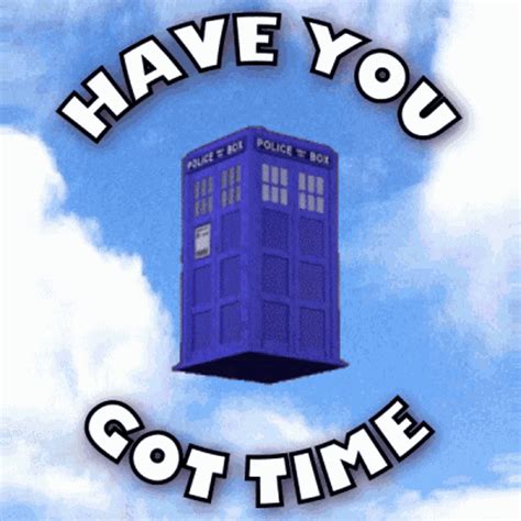 Have You Got Time Tardis  Have You Got Time Tardis Dr Who