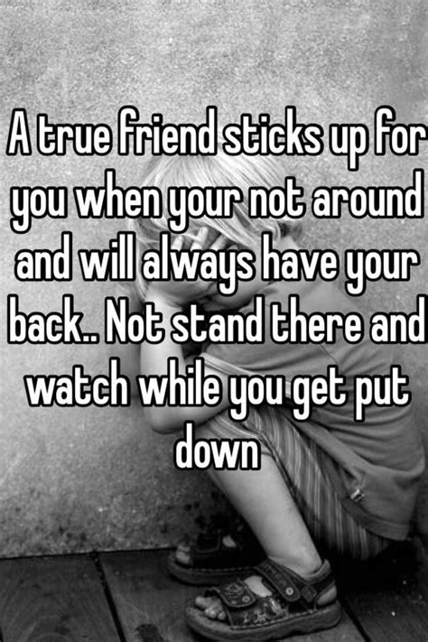 A True Friend Sticks Up For You When Your Not Around And Will Always