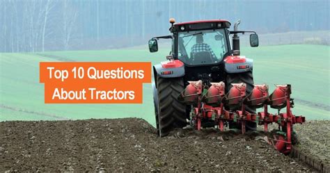 Top 10 Questions About Tractors Answered For You