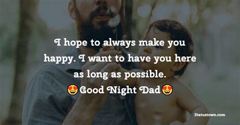 I Hope To Always Make You Happy I Want To Have You Here As Long As Possible Good Night Dad
