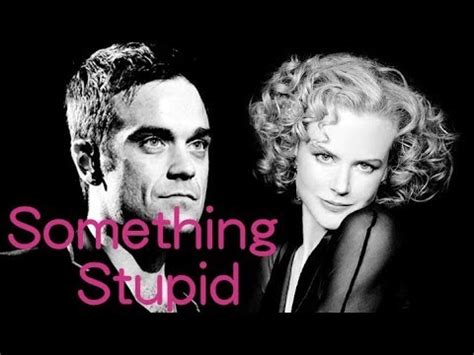 Parents need to know that i love you, stupid is a romcom in spanish with english subtitles. Something Stupid - Robbie Williams & Nicole Kidman (lyrics ...
